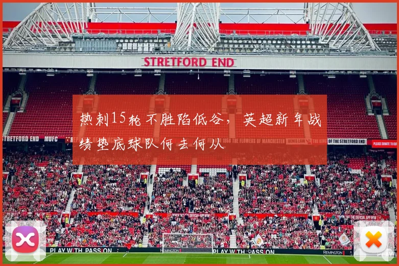 热刺15轮不胜陷低谷，英超新年战绩垫底球队何去何从